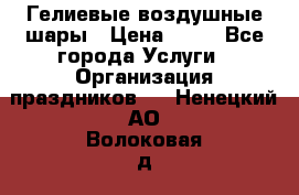 Гелиевые воздушные шары › Цена ­ 45 - Все города Услуги » Организация праздников   . Ненецкий АО,Волоковая д.